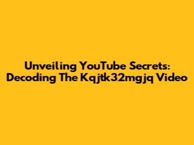 Unveiling YouTube Secrets: Decoding The Kqjtk32mgjq Video
