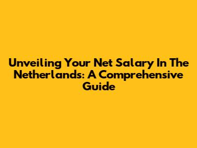 Unveiling Your Net Salary In The Netherlands: A Comprehensive Guide