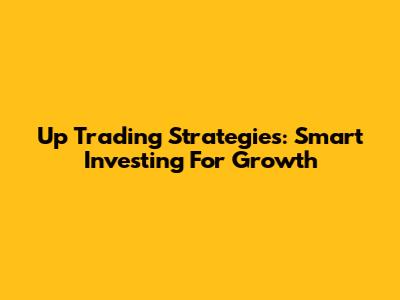 Up Trading Strategies: Smart Investing For Growth