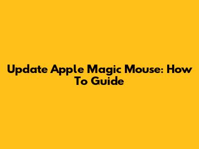 Update Apple Magic Mouse: How To Guide