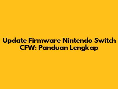 Update Firmware Nintendo Switch CFW: Panduan Lengkap