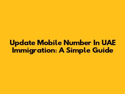 Update Mobile Number In UAE Immigration: A Simple Guide