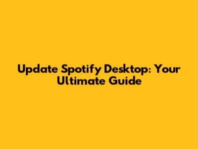 Update Spotify Desktop: Your Ultimate Guide
