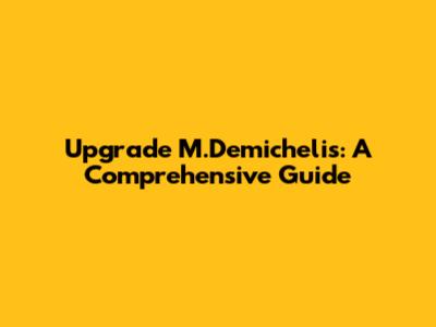 Upgrade M.Demichelis: A Comprehensive Guide