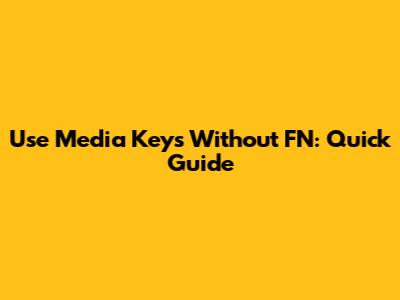 Use Media Keys Without FN: Quick Guide
