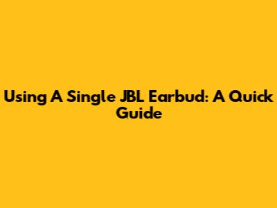 Using A Single JBL Earbud: A Quick Guide