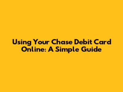 Using Your Chase Debit Card Online: A Simple Guide