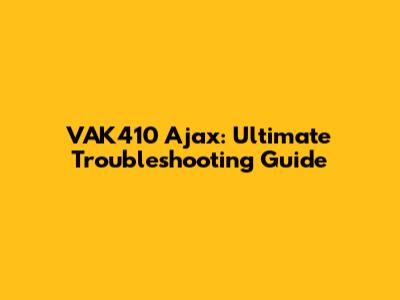 VAK410 Ajax: Ultimate Troubleshooting Guide