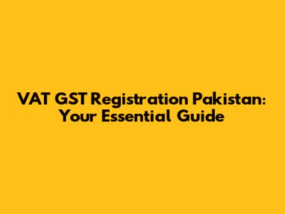 VAT GST Registration Pakistan: Your Essential Guide