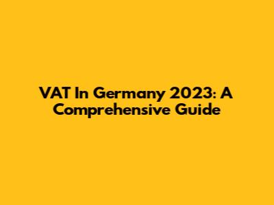 VAT In Germany 2023: A Comprehensive Guide
