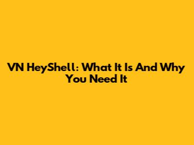 VN HeyShell: What It Is And Why You Need It