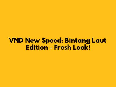 VND New Speed: Bintang Laut Edition - Fresh Look!