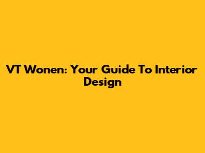 VT Wonen: Your Guide To Interior Design