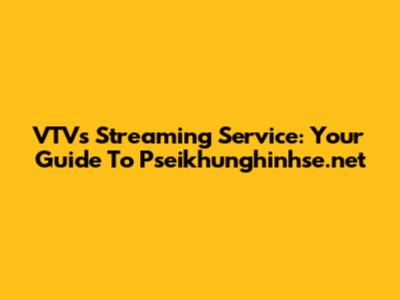 VTV's Streaming Service: Your Guide To Pseikhunghinhse.net
