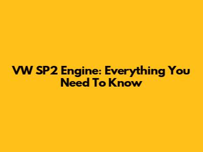 VW SP2 Engine: Everything You Need To Know