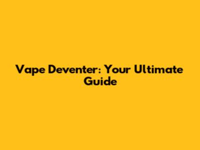 Vape Deventer: Your Ultimate Guide