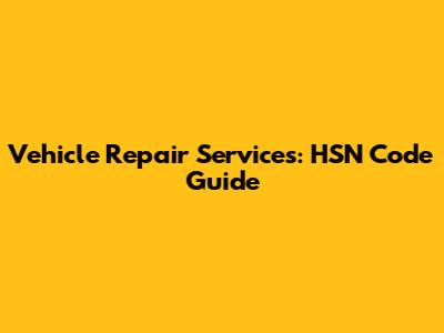Vehicle Repair Services: HSN Code Guide