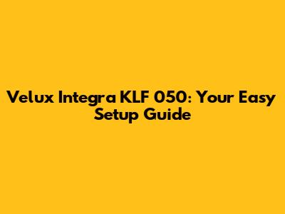 Velux Integra KLF 050: Your Easy Setup Guide