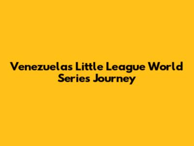 Venezuela's Little League World Series Journey