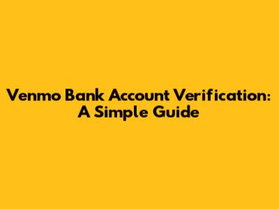 Venmo Bank Account Verification: A Simple Guide