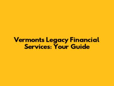 Vermont's Legacy Financial Services: Your Guide