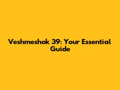 Veshmeshok 39: Your Essential Guide