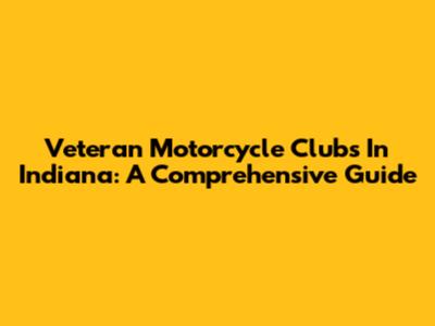Veteran Motorcycle Clubs In Indiana: A Comprehensive Guide