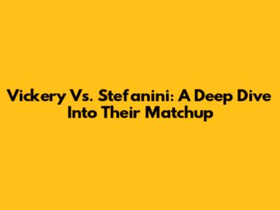 Vickery Vs. Stefanini: A Deep Dive Into Their Matchup