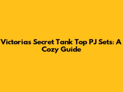 Victoria's Secret Tank Top PJ Sets: A Cozy Guide