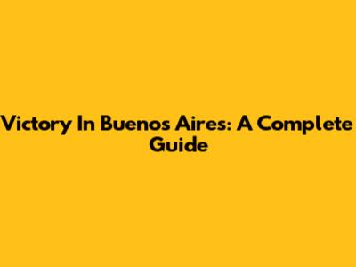 Victory In Buenos Aires: A Complete Guide