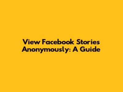 View Facebook Stories Anonymously: A Guide
