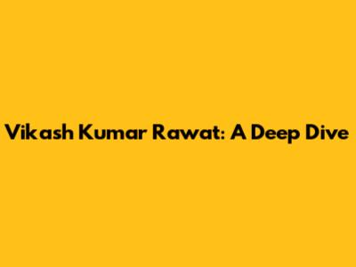 Vikash Kumar Rawat: A Deep Dive