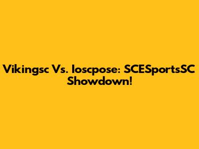 Vikingsc Vs. Ioscpose: SCESportsSC Showdown!