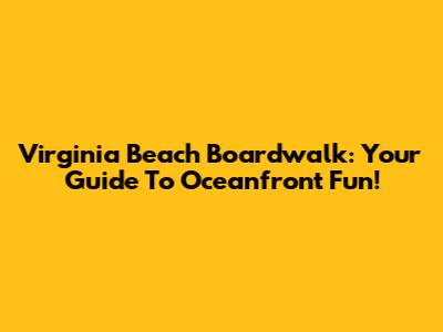 Virginia Beach Boardwalk: Your Guide To Oceanfront Fun!