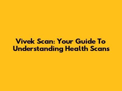 Vivek Scan: Your Guide To Understanding Health Scans
