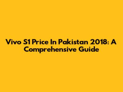 Vivo S1 Price In Pakistan 2018: A Comprehensive Guide