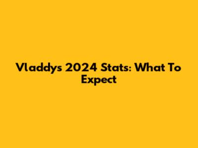 Vladdy's 2024 Stats: What To Expect