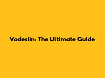 Vodesiin: The Ultimate Guide