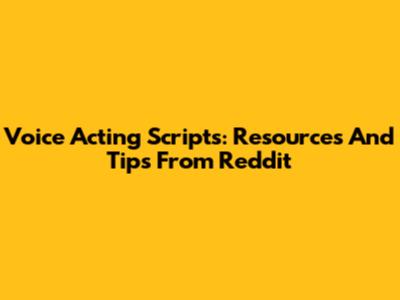 Voice Acting Scripts: Resources And Tips From Reddit