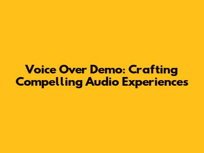 Voice Over Demo: Crafting Compelling Audio Experiences