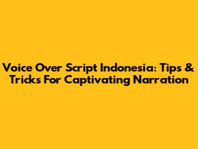 Voice Over Script Indonesia: Tips & Tricks For Captivating Narration