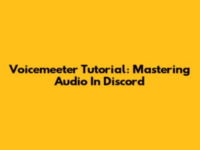 Voicemeeter Tutorial: Mastering Audio In Discord