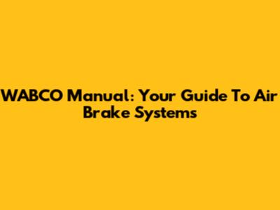 WABCO Manual: Your Guide To Air Brake Systems