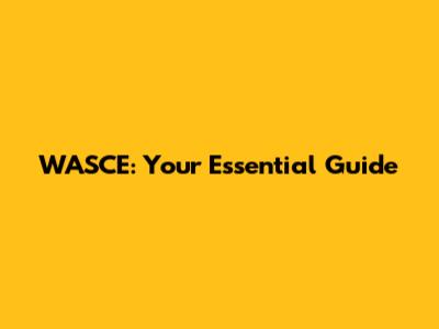 WASCE: Your Essential Guide