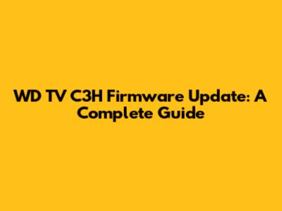 WD TV C3H Firmware Update: A Complete Guide