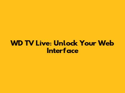 WD TV Live: Unlock Your Web Interface