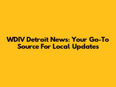 WDIV Detroit News: Your Go-To Source For Local Updates
