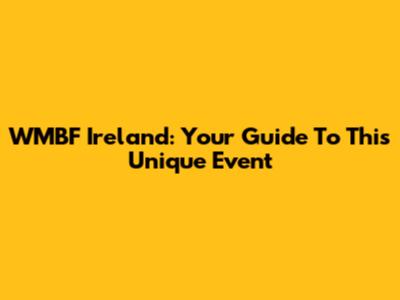 WMBF Ireland: Your Guide To This Unique Event