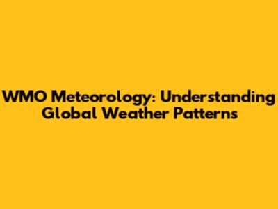 WMO Meteorology: Understanding Global Weather Patterns