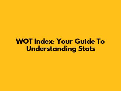 WOT Index: Your Guide To Understanding Stats